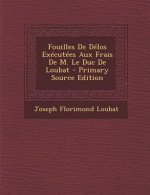 Fouilles de Delos Executees Aux Frais de M. Le Duc de Loubat - Primary Source Edition