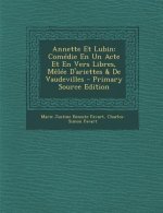 Annette Et Lubin: Comedie En Un Acte Et En Vers Libres, Melee D'Ariettes & de Vaudevilles - Primary Source Edition
