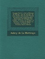 Voyages Du Sr A. de la Motraye En Europe, Asie Et Afrique: Ou l'On Trouve Une Grande Variété de Recherches Géographiques, Historiques Et Politiques Su