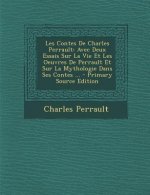 Les Contes de Charles Perrault: Avec Deux Essais Sur La Vie Et Les Oeuvres de Perrault Et Sur La Mythologie Dans Ses Contes ...