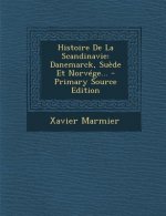 Histoire de la Scandinavie: Danemarck, Suede Et Norvege... - Primary Source Edition