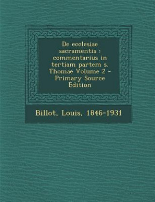 de Ecclesiae Sacramentis: Commentarius in Tertiam Partem S. Thomae Volume 2 - Primary Source Edition