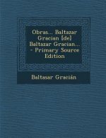 Obras... Baltazar Gracian [De] Baltazar Gracian... - Primary Source Edition