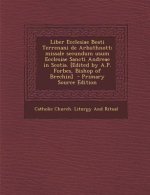 Liber Ecclesiae Beati Terrenani de Arbuthnott; Missale Secundum Usum Ecclesiae Sancti Andreae in Scotia. [Edited by A.P. Forbes, Bishop of Brechin] -