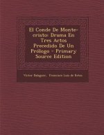 El Conde De Monte-cristo: Drama En Tres Actos Precedido De Un Prólogo - Primary Source Edition