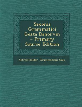 Saxonis Grammatici Gesta Danorvm - Primary Source Edition