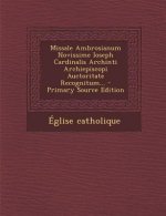 Missale Ambrosianum Novissime Ioseph Cardinalis Archinti Archiepiscopi Auctoritate Recognitum... - Primary Source Edition