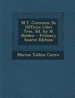 M.T. Ciceronis de Officiis Libri Tres, Ed. by H. Holden - Primary Source Edition