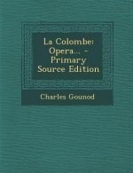 La Colombe: Opera... - Primary Source Edition