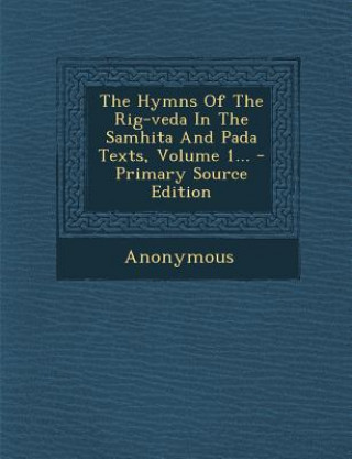 The Hymns Of The Rig-veda In The Samhita And Pada Texts, Volume 1... - Primary Source Edition
