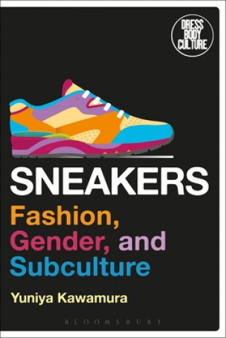 Sneakers: Fashion, Gender, and Subculture (Yuniya Kawamura,Joanne B. Eicher)(Brožovaná)