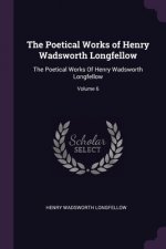 The Poetical Works of Henry Wadsworth Longfellow: The Poetical Works Of Henry Wadsworth Longfellow; Volume 6