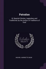 Patra?as: Or Spanish Stories, Legendary and Traditional, by the Author of 'traditions of Tirol'