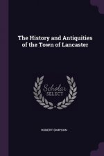 The History and Antiquities of the Town of Lancaster