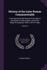 History of the Later Roman Commonwealth: From the End of the Second Punic War to the Death of Julius C?sar; And of the Reign of Augustus; With a Life