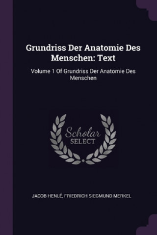 Grundriss Der Anatomie Des Menschen: Text: Volume 1 Of Grundriss Der Anatomie Des Menschen