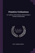 Primitive Civilizations: Or, Outlines of the History of Ownership in Archaic Communities