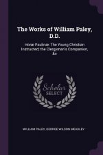 The Works of William Paley, D.D.: Hor? Paulin? the Young Christian Instructed; The Clergyman's Companion, &c