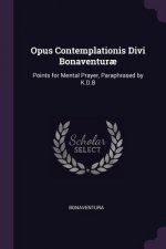 Opus Contemplationis Divi Bonaventur?: Points for Mental Prayer, Paraphrased by K.D.B