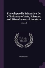 Encyclopaedia Britannica; Or a Dictionary of Arts, Sciences, and Miscellaneous Literature; Volume 8