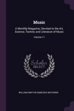Music: A Monthly Magazine, Devoted to the Art, Science, Technic and Literature of Music; Volume 11