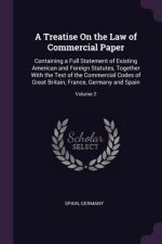 A Treatise On the Law of Commercial Paper: Containing a Full Statement of Existing American and Foreign Statutes, Together With the Text of the Commer