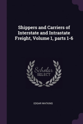 Shippers and Carriers of Interstate and Intrastate Freight, Volume 1, parts 1-6