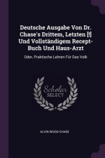 Deutsche Ausgabe Von Dr. Chase's Drittem, Letzten [!] Und Vollständigem Recept-Buch Und Haus-Arzt: Oder, Praktische Lehren Für Das Volk