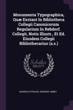 Monumenta Typographica, Qu? Exstant in Bibliotheca Collegii Canonicorum Regularium in Rebdorf. Collegit, Notis Illustr., Et Ed. Eiusdem Collegii Bibli