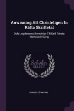 Anwisning Att Christeligen in Rätta Skriftetal: Och Ungdemens Beredelse Till Deß Första Nattwardt G?ng