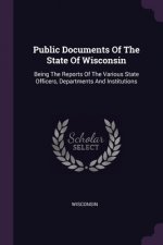 Public Documents Of The State Of Wisconsin: Being The Reports Of The Various State Officers, Departments And Institutions