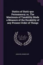 Statics of Stat?-Quo Permanency; Or, the Maximum of Taxability Made a Measure of the Durability of Any Present Order of Things