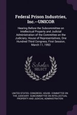 Federal Prison Industries, Inc.--UNICOR: Hearing Before the Subcommittee on Intellectual Property and Judicial Administration of the Committee on the