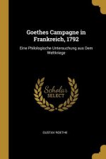 Goethes Campagne in Frankreich, 1792: Eine Philologische Untersuchung Aus Dem Weltkriege