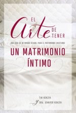El Arte de Tener Un Matrimonio Íntimo: Una Guía de Intimidad Sexual Para El Matrimonio Cristiano
