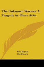 The Unknown Warrior A Tragedy in Three Acts