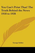 You Can't Print That!: The Truth Behind the News 1918 to 1928