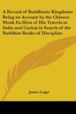 A Record of Buddhistic Kingdoms Being an Account by the Chinese Monk Fa-Hien of His Travels in India and Ceylon in Search of the Buddhist Books of Dis