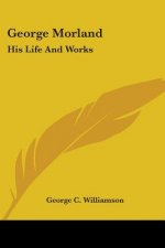 George Morland: His Life And Works