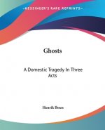 Ghosts: A Domestic Tragedy In Three Acts