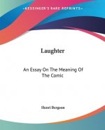Laughter: An Essay On The Meaning Of The Comic