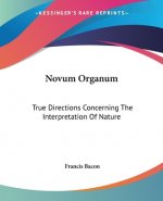 Novum Organum: True Directions Concerning The Interpretation Of Nature
