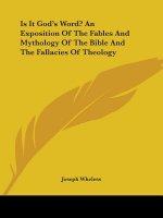 Is It God's Word? an Exposition of the Fables and Mythology of the Bible and the Fallacies of Theology