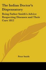 The Indian Doctor's Dispensatory: Being Father Smith's Advice Respecting Diseases and Their Cure 1812