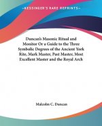 Duncan's Masonic Ritual and Monitor or a Guide to the Three Symbolic Degrees of the Ancient York Rite, Mark Master, Past Master, Most Excellent Master