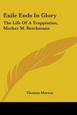Exile Ends In Glory: The Life Of A Trappistine, Mother M. Berchmans