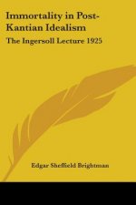 Immortality in Post-Kantian Idealism: The Ingersoll Lecture 1925