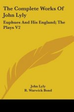 The Complete Works Of John Lyly: Euphues And His England; The Plays V2