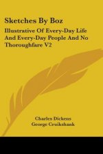 Sketches By Boz: Illustrative Of Every-Day Life And Every-Day People And No Thoroughfare V2