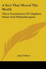A Sect That Moved The World: Three Generations Of Clapham Saints And Philanthropists